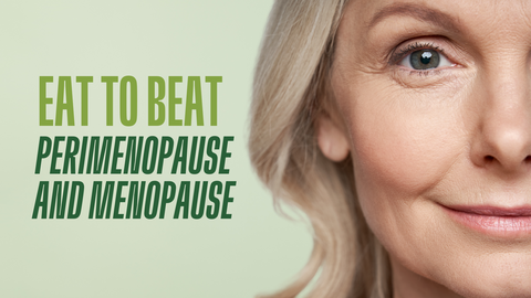 Eat to Beat Perimenopause & Menopause